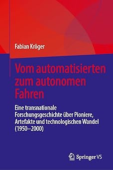 vom automatisierten zum autonomen fahren eine transnationale forschungsgeschichte a 1/4ber pioniere artefakte