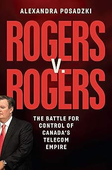 rogers v rogers the battle for control of canadas telecom empire 1st edition alexandra posadzki 0771003633,