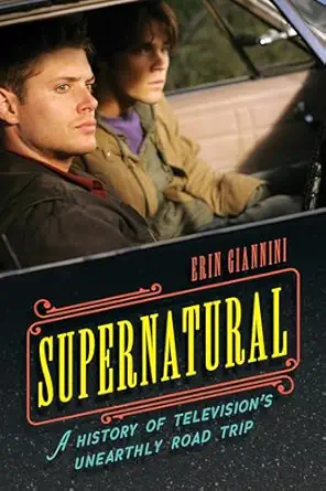 supernatural a history of televisions unearthly road trip 1st edition erin giannini 1538134497, 978-1538134498
