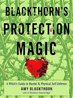 blackthorns protection magic a witcha s guide to mental and physical self defense 1st edition amy blackthorn