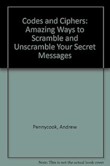 codes and ciphers amazing ways to scramble and unscramble your secret messages 1st edition andrew pennycook