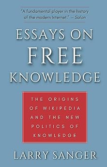 essays on free knowledge the origins of wikipedia and the new politics of knowledge 1st edition larry sanger