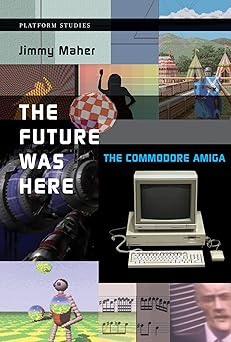 the future was here the commodore amiga 1st edition jimmy maher 0262535696, 978-0262535694