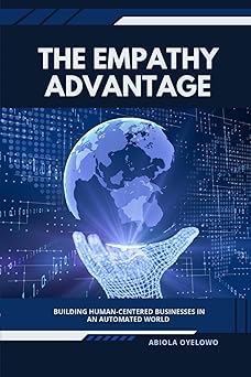 the empathy advantage building human centered businesses in an automated world 1st edition abiola oyelowo