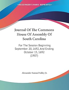 journal of the commons house of assembly of south carolina for the session beginning september 20 1692 and