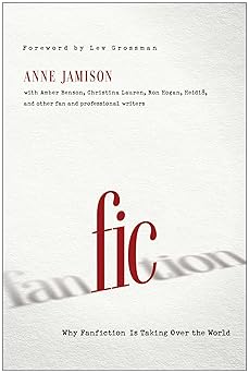 fic why fanfiction is taking over the world 1st edition anne jamison ,lev grossman 1939529190, 978-1939529190