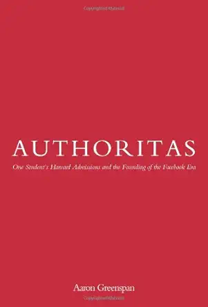 authoritas one students harvard admissions and the founding of the facebook era 1st edition aaron greenspan