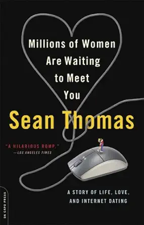 millions of women are waiting to meet you a story of life love and internet dating 1st edition sean thomas