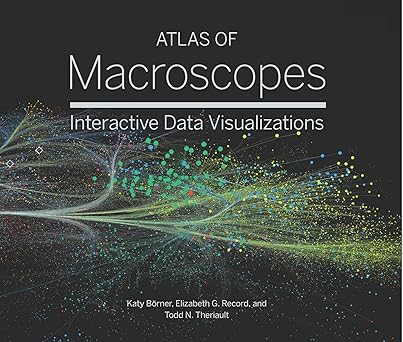 atlas of macroscopes interactive data visualizations 1st edition katy ba rner ,elizabeth g record ,todd