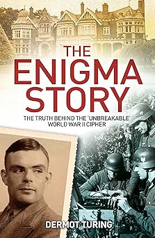the enigma story the truth behind the unbreakable world war ii cipher 1st edition sir john dermot turing