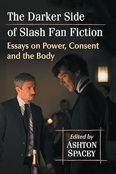 the darker side of slash fan fiction essays on power consent and the body 1st edition ashton spacey