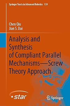 analysis and synthesis of compliant parallel mechanismsa screw theory approach 1st edition chen qiu ,jian s