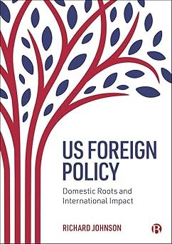 us foreign policy domestic roots and international impact 1st edition richard johnson 1529215358,