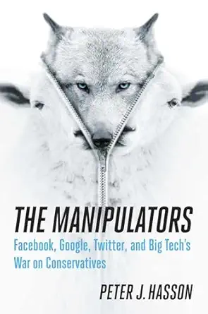 the manipulators facebook google twitter and big techs war on conservatives 1st edition peter j hasson