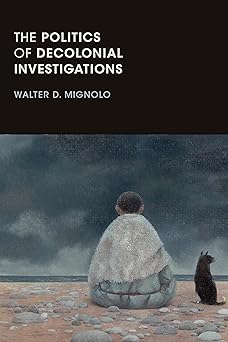 the politics of decolonial investigations 1st edition walter d mignolo 1478001496, 978-1478001492