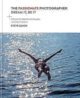 the passionate photographer 2nd ed ten steps towards becoming great the   of the bestselling classic work for