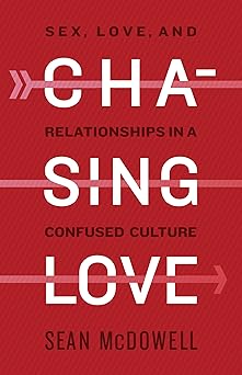 chasing love sex love and relationships in a confused culture 1st edition dr sean mcdowell 1087707293,