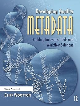 developing quality metadata building innovative tools and workflow solutions 1st edition cliff wootton