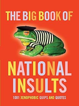 the big book of national insults 1001 xenophobic quips and quotes 1st edition julian l\\\'estrange