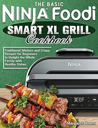 the basic ninja foodi smart xl grill cookbook traditional modern and crispy recipes for beginners to delight