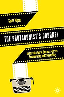 the protagonists journey an introduction to character driven screenwriting and storytelling 1st edition scott