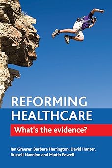 reforming healthcare whats the evidence 1st edition ian greener ,barbara e harrington ,david j hunter