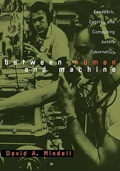 between human and machine feedback control and computing before cybernetics 1st edition david a a mindell