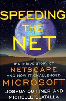 speeding the net the inside story of netscape and how it challenged microsoft 1st edition joshua quittner