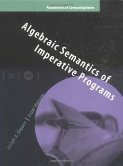 algebraic semantics of imperative programs 1st edition joseph a goguen ,grant malcolm 026207172x,