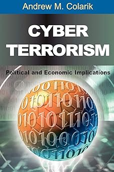 cyber terrorism political and economic implications 1st edition andrew m colarik 1599040212, 978-1599040219