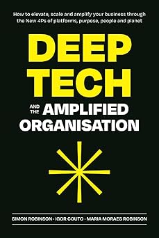 deep tech and the amplified organisation how to elevate scale and amplify your business through the new 4ps