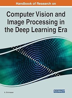 handbook of research on computer vision and image processing in the deep learning era 1st edition a