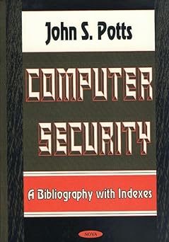 computer security a bibliography with indexes 1st edition john s potts 159033521x, 978-1590335215
