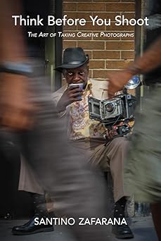 think before you shoot the art of taking creative photographs 1st edition santino zafarana 1951541782,