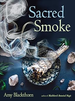 sacred smoke clear away negative energies and purify body mind and spirit 1st edition amy blackthorn
