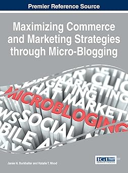 maximizing commerce and marketing strategies through micro blogging 1st edition jane n burkhalter ,natalie t