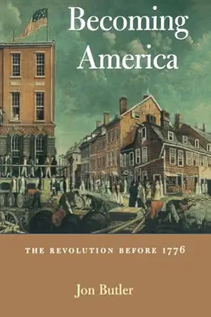 becoming america the revolution before 1776 1st edition jon butler 0674006674, 978-0674006676