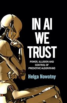 in ai we trust power illusion and control of predictive algorithms 1st edition helga nowotny 1509548815,