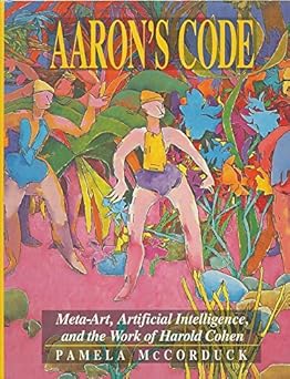 aarons code meta art artificial intelligence and the work of harold cohen 1st edition pamela mccorduck