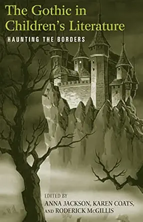 the gothic in childrens literature haunting the borders 1st edition anna jackson ,roderick mcgillis ,karen