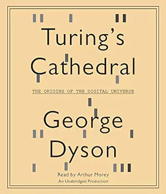 turings cathedral the origins of the digital universe 1st edition george dyson ,arthur morey 0307969061,
