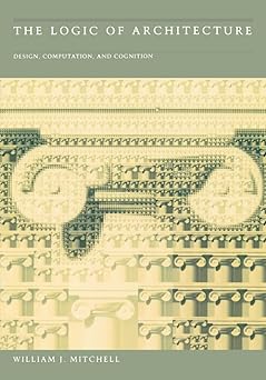 the logic of architecture design computation and cognition 1st edition william j j mitchell 0262631164,