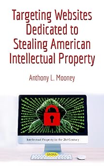 targeting websites dedicated to stealing american intellectual property 1st edition anthony l mooney