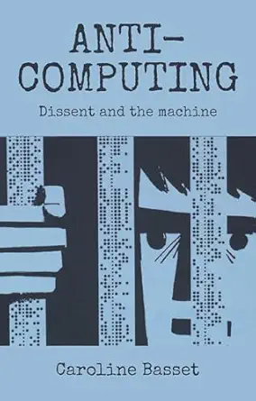 anti computing dissent and the machine 1st edition caroline bassett 0719083788, 978-0719083785