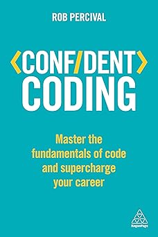 confident coding master the fundamentals of code and supercharge your career 1st edition rob percival