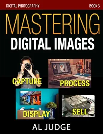 mastering digital images capture process display sell 1st edition al judge 1978461909, 978-1978461901