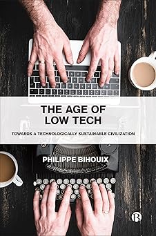 the age of low tech towards a technologically sustainable civilization 1st edition philippe bihouix