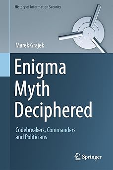 enigma myth deciphered codebreakers commanders and politicians 1st edition marek grajek 3031654749,