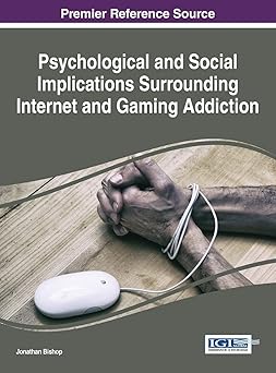 psychological and social implications surrounding internet and gaming addiction 1st edition jonathan bishop