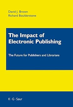 the impact of electronic publishing the future for publishers and librarians 1st edition david j brown